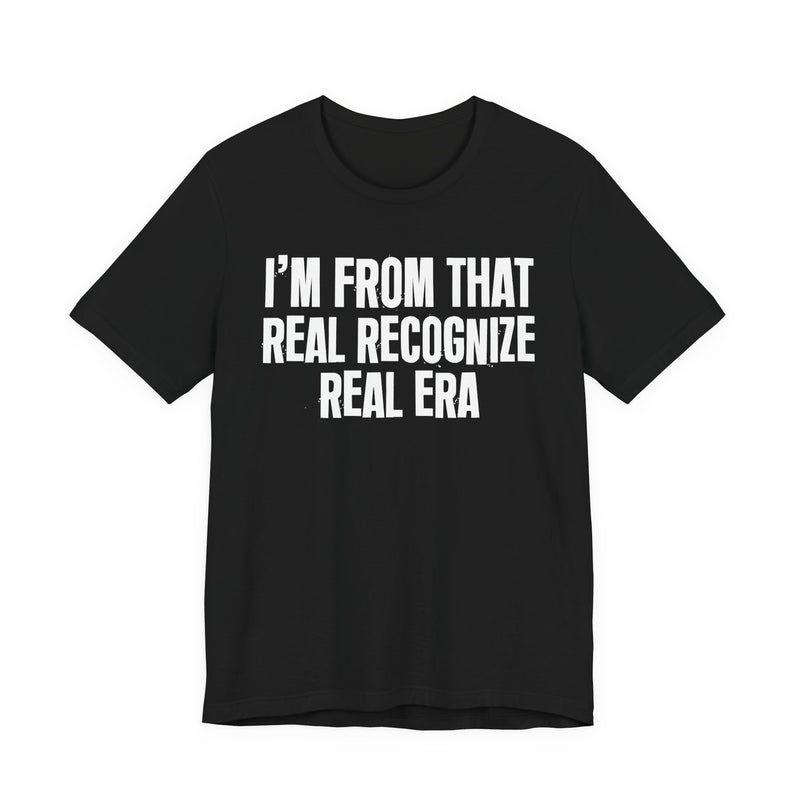 I'm From That Real Recognize Real Era