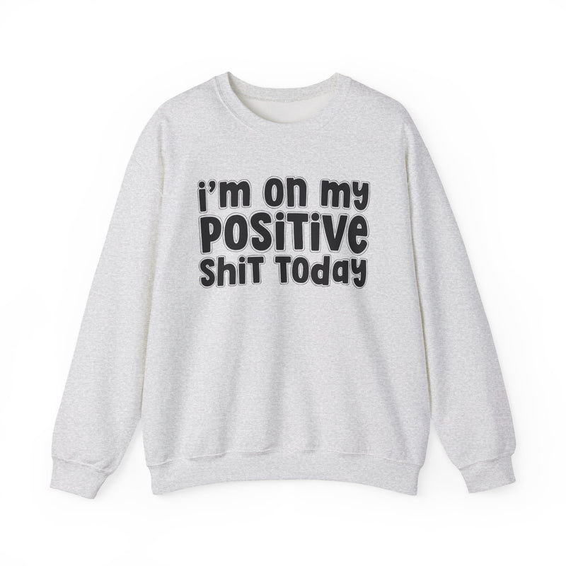 I'm On My Positive Shit Today - Sweatshirt