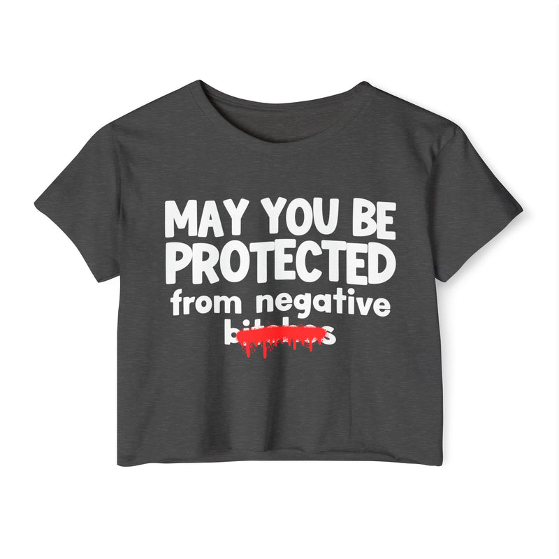 May You Be Protected From Negative Bitches — Funny Protection Statement Crop Top