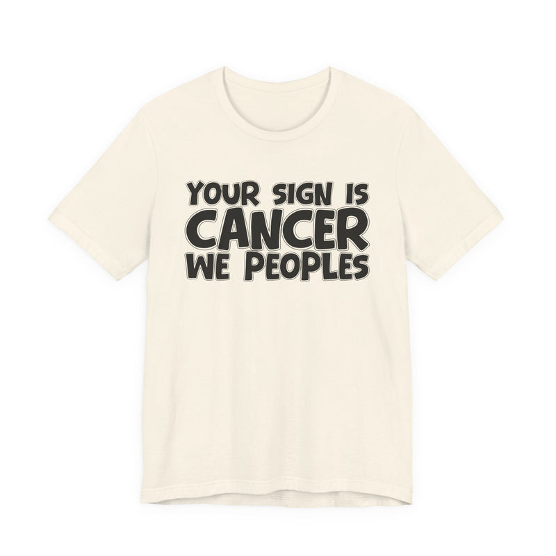 If Your Sign Is CANCER We Peoplez — T-Shirt alternate view 6: IF YOUR SIGN IS CANCER WE PEOPLEZ in bold statement lettering. Street Talk Designs zodiac statement apparel.