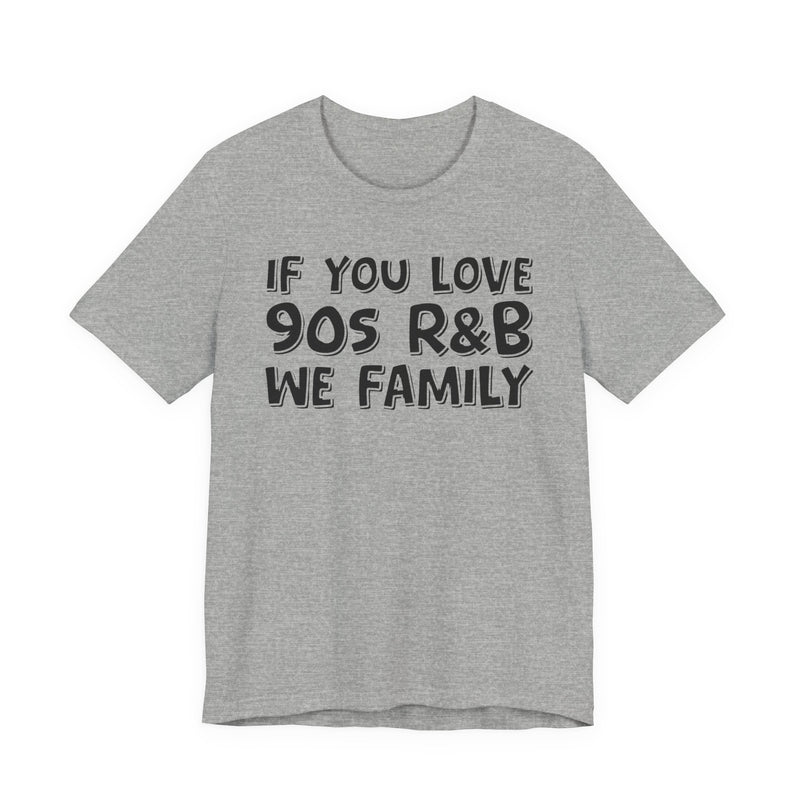 If You Love 90s R&B We Family - Old School R&B Fan T-Shirt