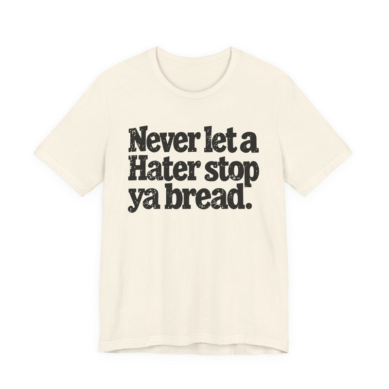 Never Let A Hater Stop Ya Bread - Hustlers Mindset T-shirt