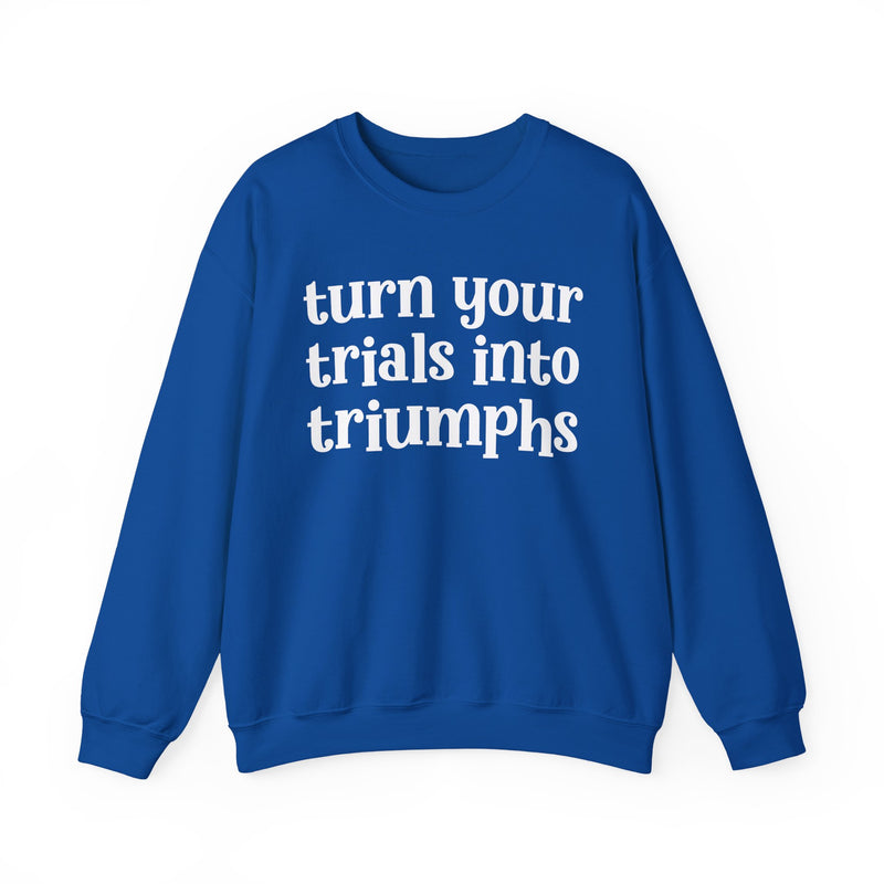 Turn Your Trials Into Triumphs — Inspirational Sweatshirt