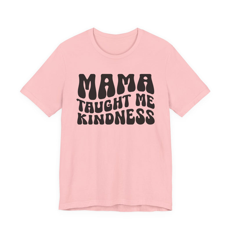 Mama Taught Me Kindness T-Shirt (solid print)