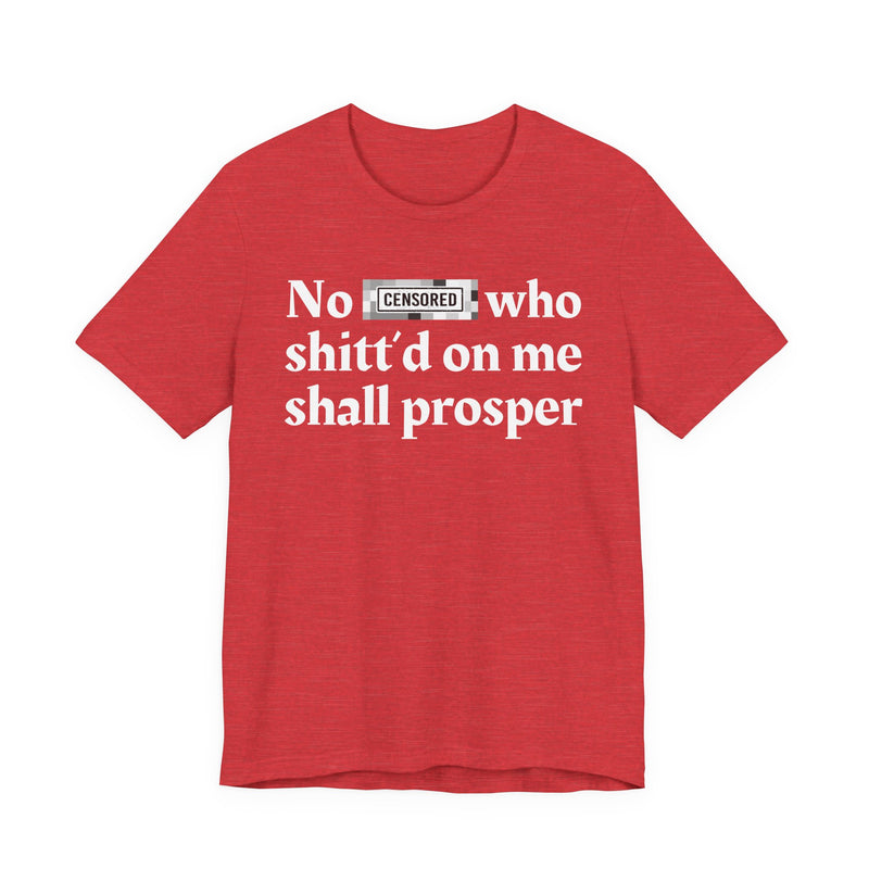No Bitch Who Shittd On Me Shall Prosper — T-Shirt