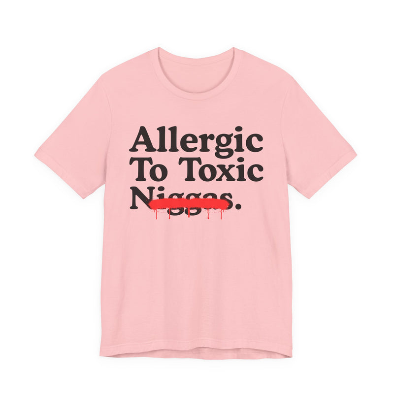 Allergic To Toxic Niggas — Funny Reaction T-Shirt