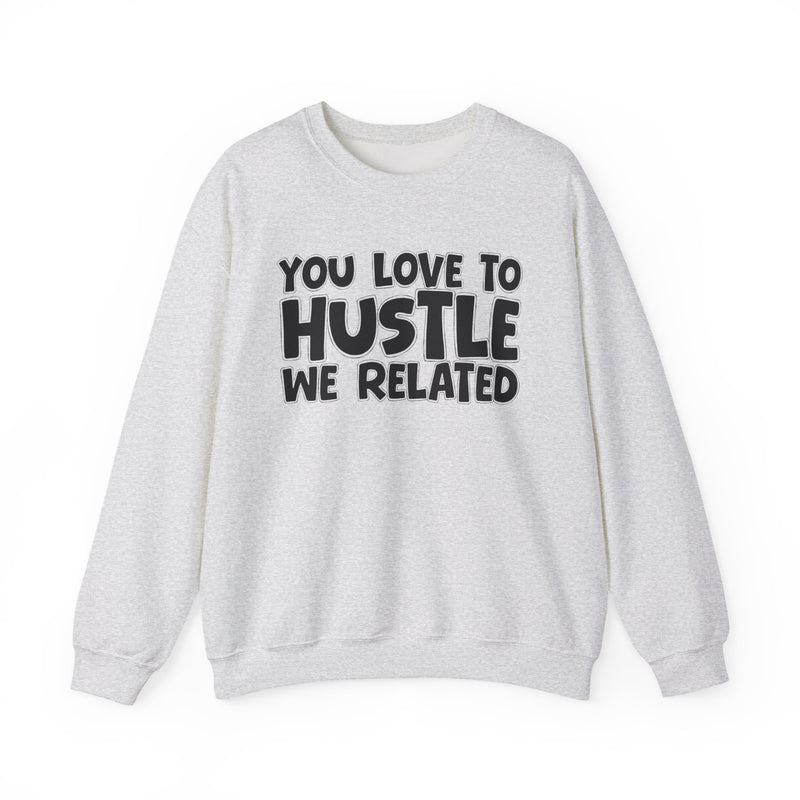 You Love To Hustle We Related — Motivational Hustle Statement Sweatshirt
