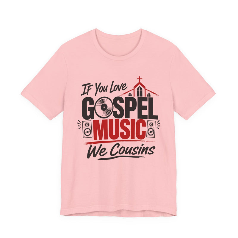 If You Love Gospel Music We Cousins - Gospel Music Lover T-shirt