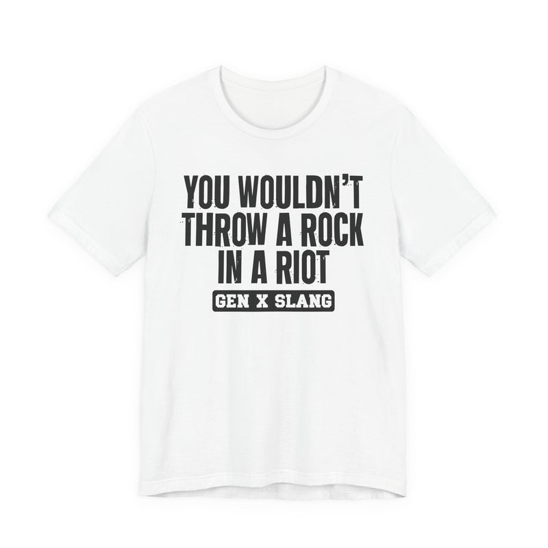 Gen X Slang T-Shirt — You Wouldn't Throw A Rock In A Riot — Retro Humor T-Shirt