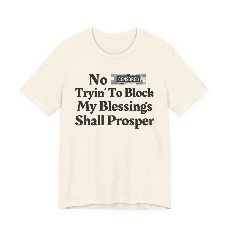 No Bitch Tryin' To Block My Blessings Shall Prosper — T-Shirt