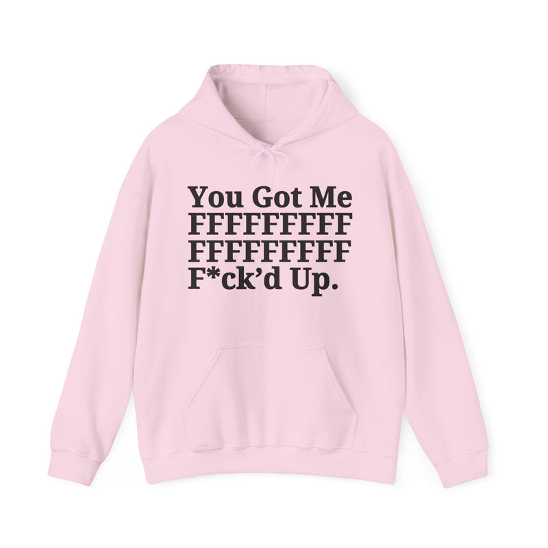 You Got Me FFFFFFFFFFFFFFFFFF Fuck'd Up - Hoodie