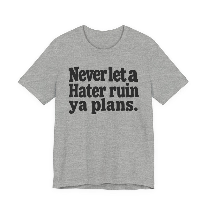 Never Let A Hater Ruin Ya Plans - Motivational Mindset T-shirt