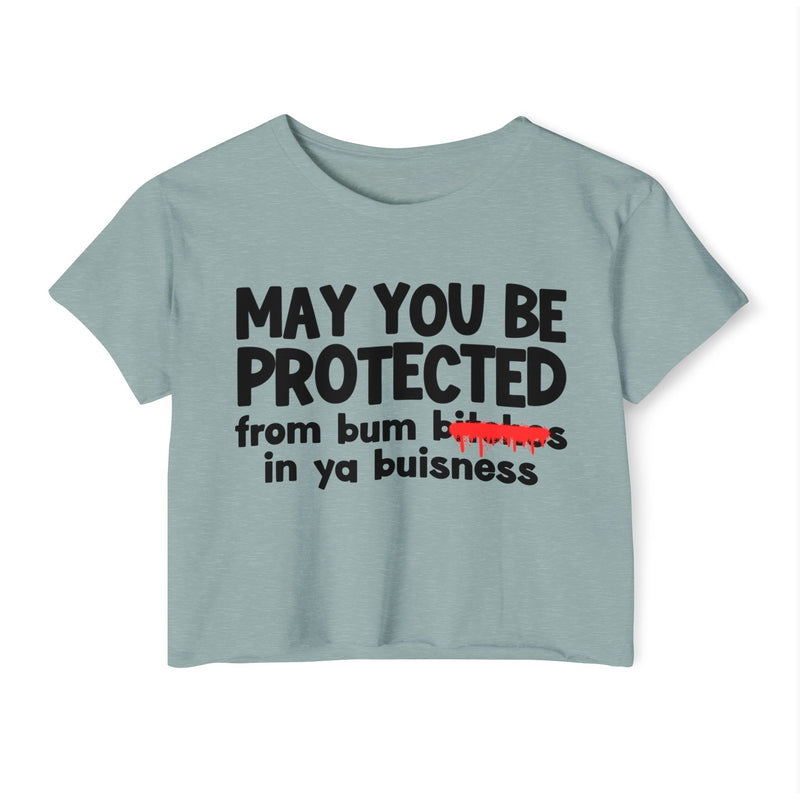 May You Be Protected From Bitches In Ya Buisness — Funny Protection Statement Crop Top