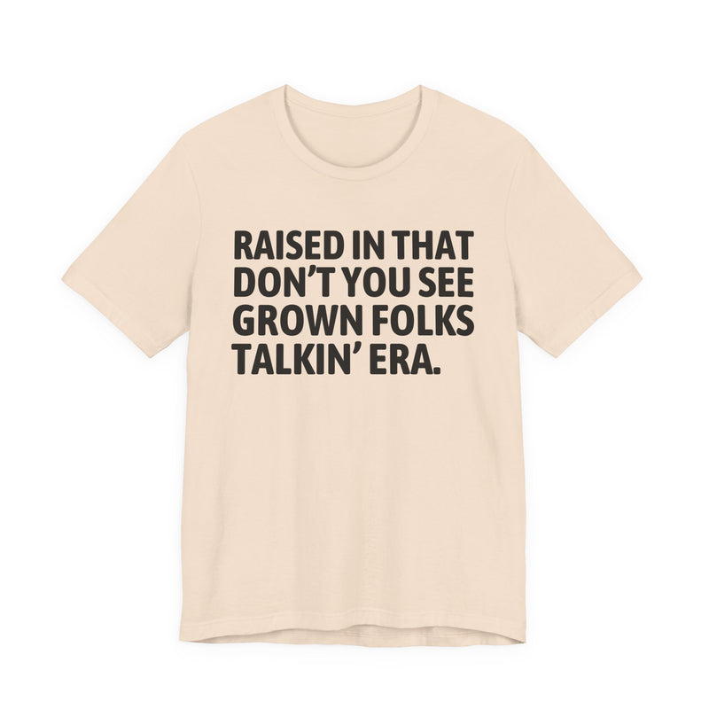T-Shirt product with lettering reading "RAISED IN THAT DON'T YOU SEE GROWN FOLKS TALKIN' ERA", alternate view.