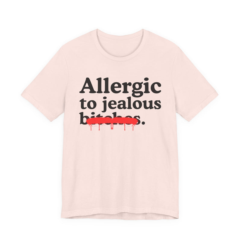 Allergic To Jealous Bitches — Sarcastic Sassy Statement T-Shirt