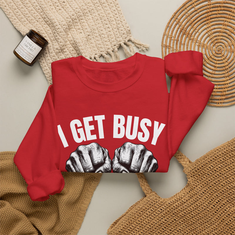 I Get Busy With These — Bare Knuckles Sweatshirt
