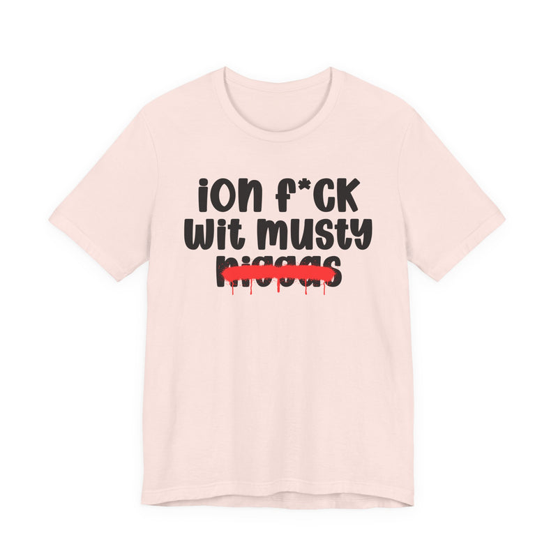 ION Fuck Wit Musty Niggas - Brutally Direct Statement Tee