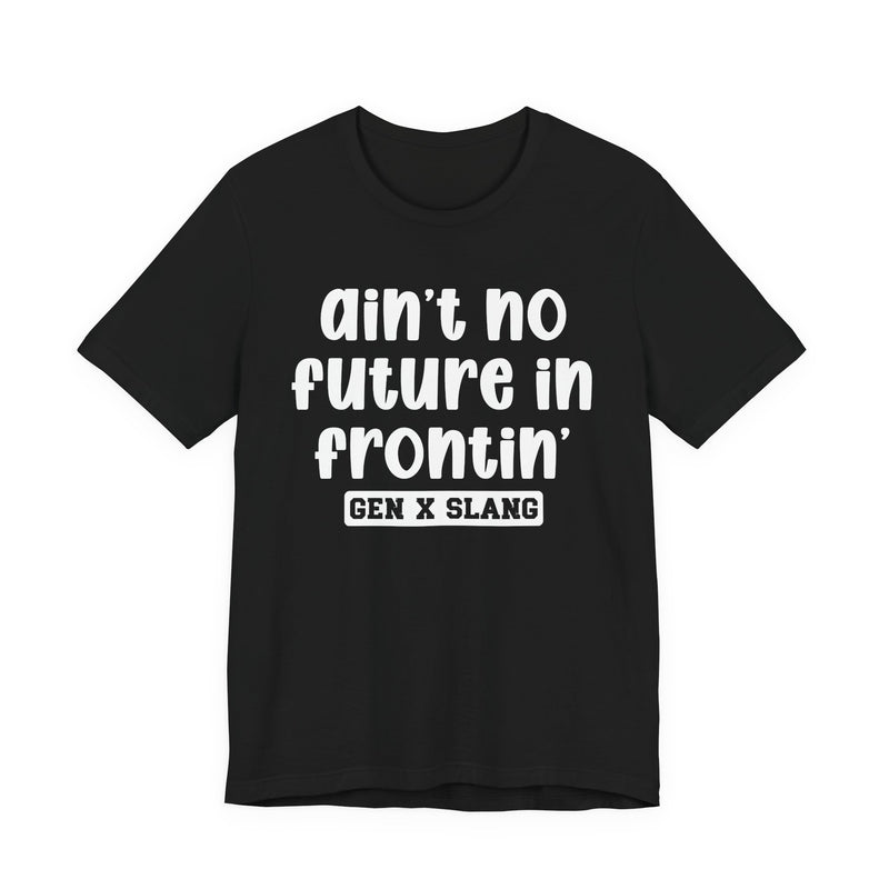 Ain't No Future In Frontin' — Bold Statement T‑Shirt