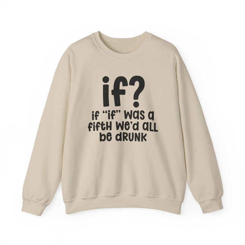 IF? If "If" Was A Fifth We'd All Be Drunk — Funny Reaction Sweatshirt