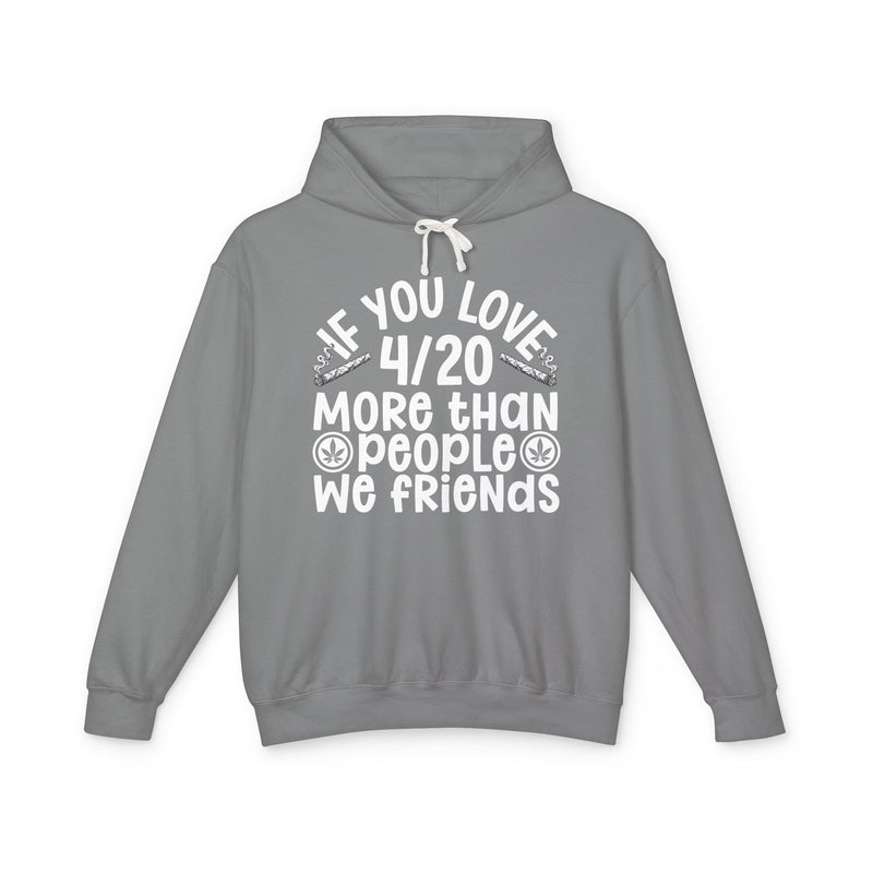 If You Love 4/20 More Than People We Friends — Cannabis Lovers Hoodie