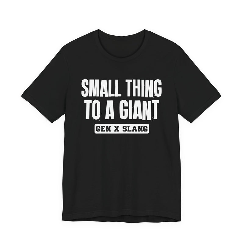 Gen X Slang T-Shirt — Small Thing To Giant — Retro Humor T-Shirt