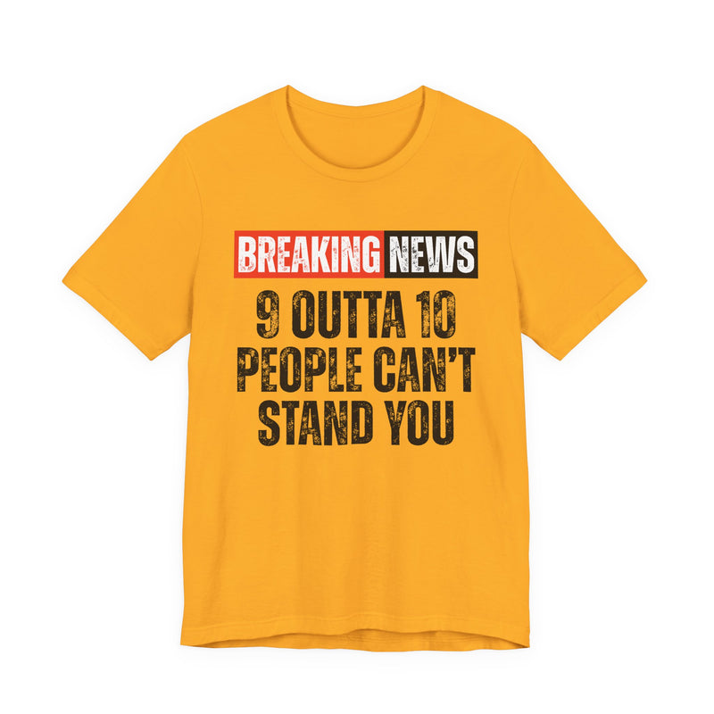 Breaking News: 9 Outta 10 People Can't Stand You -Funny News Alert T-Shirt