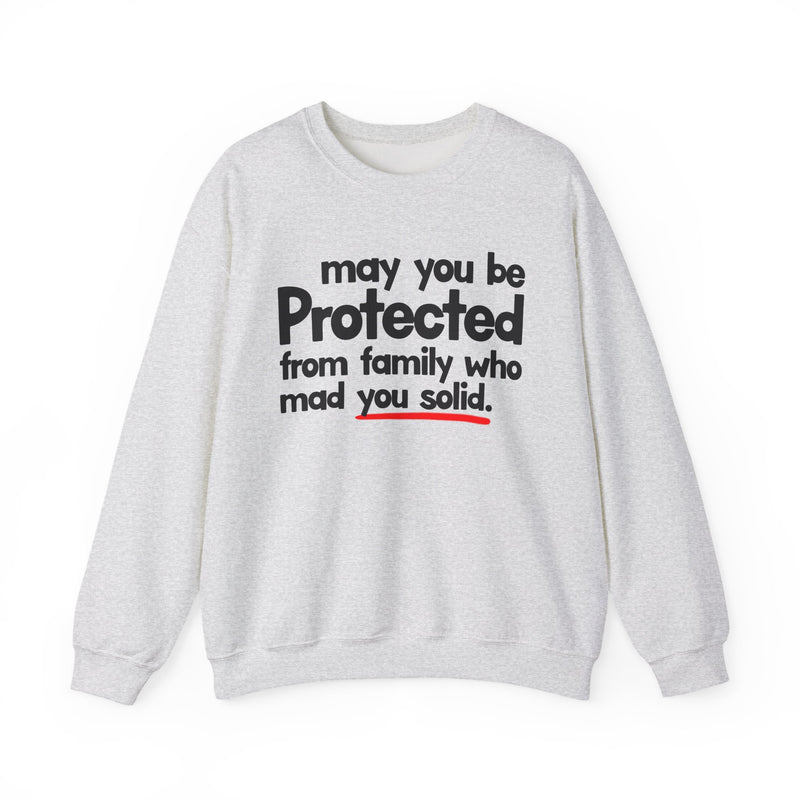 May You Be Protected From Family Who Mad You Solid — Sweatshirt alternate view 4: MAY YOU BE PROTECTED FROM FAMILY WHO MAD YOU SOLID in bold statement lettering. Street Talk Designs protection statement apparel.