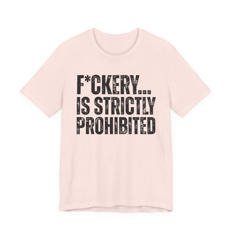 Fuckery...Is Strictly Prohibited — T-Shirt alternate view 4: F*CKERY... IS STRICTLY PROHIBITED — distressed white block lettering with an asterisk in place of the U, stacked three lines on black. Street Talk Designs sarcastic statement apparel.