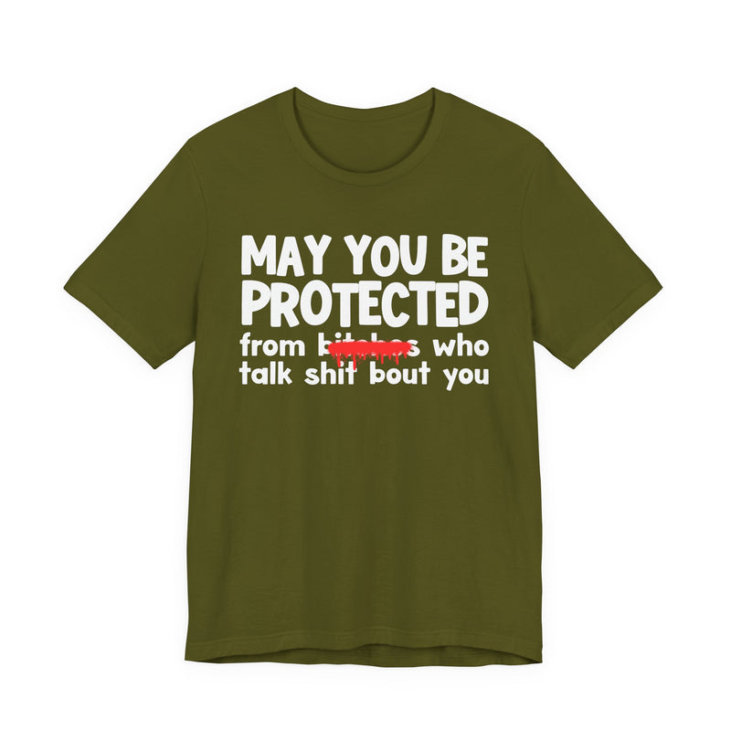 May You Be Protected From Bitches Who Talk Shit Bout You — Funny Protection Statement T-Shirt
