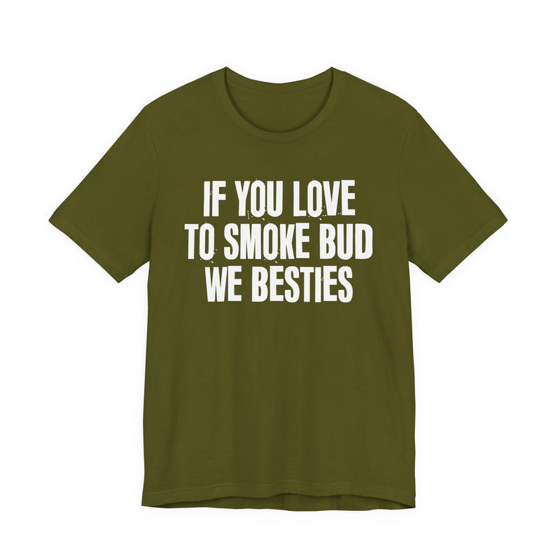 If You Love To Smoke Bud We Besties — Funny Cannabis Lovers T-Shirt