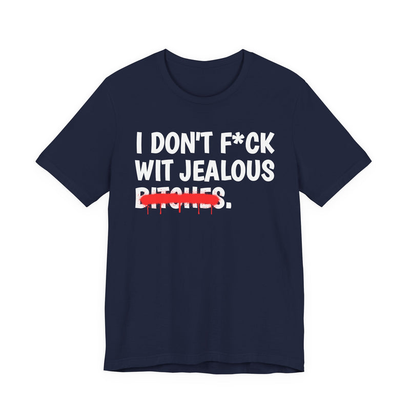 I Don't Fuck Wit Jealous Bitches — Funny Sassy Statement T-Shirt