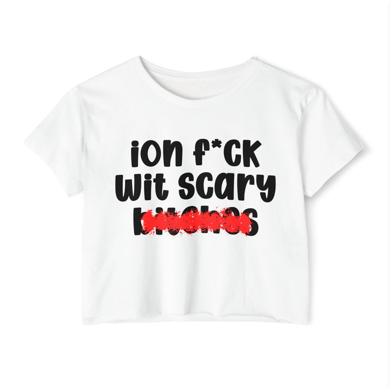 ION (I Don't) F*CK WIT SCARY BITCHES - Bold Sarcastic Crop Top
