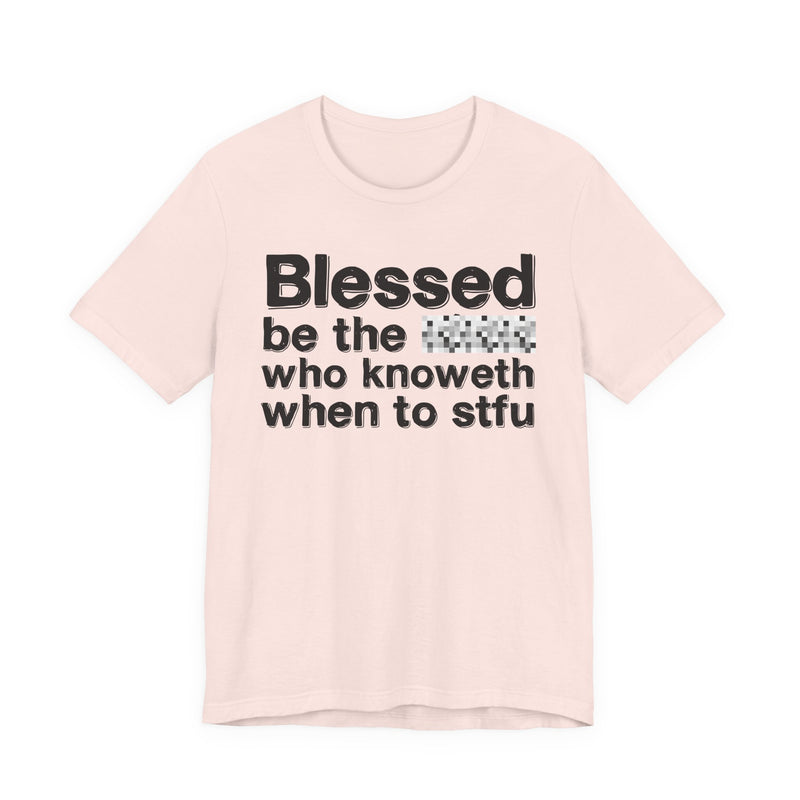 Blessed Be The Bitch Who Knoweth When To STFU — Funny Inspirational Graphic T-Shirt