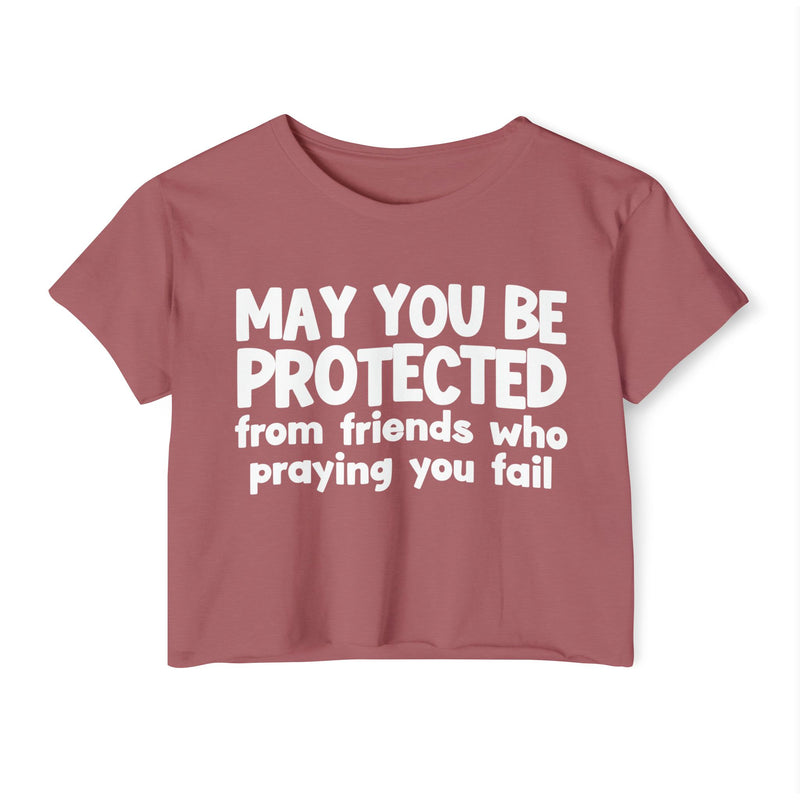 May You Be Protected From Friends Who Is Praying You Fail - Inspirational Quote Crop Top