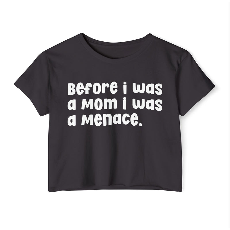 Before I Was A Mother I Was A Menace — Crop Top