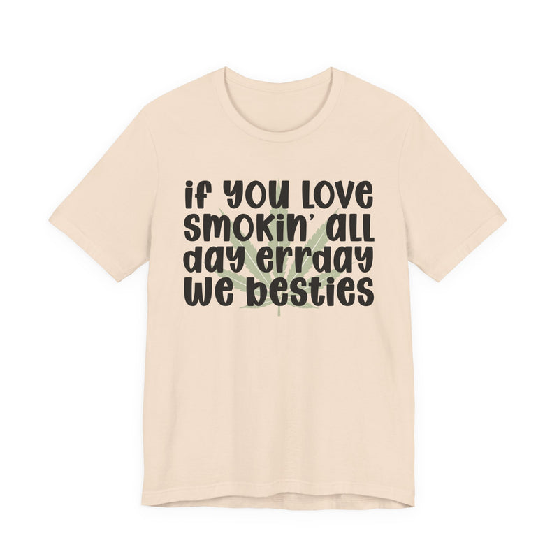 If You Love Smokin' All Day Err'day We Besties - T-Shirt