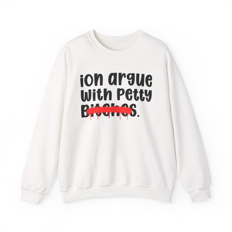 ION (I Don't) Argue With Petty Bitches — Funny Statement Sweatshirt