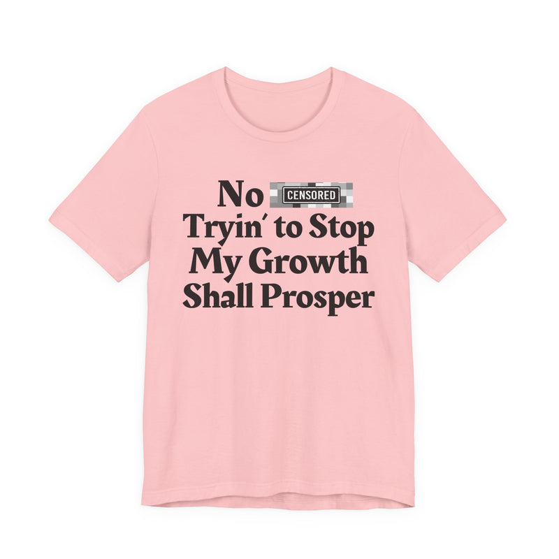 No Bitch Tryin' To Stop My Growth Shall Prosper — T-Shirt