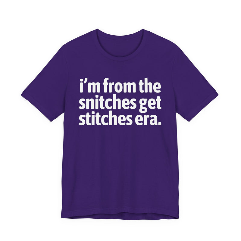 I'm From The Snitches Get Snitches Era — Funny Growing Up T-Shirt