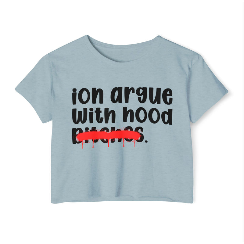 ION (I Don't) Argue With Hood Bitches — Funny Sassy Statement Crop Top