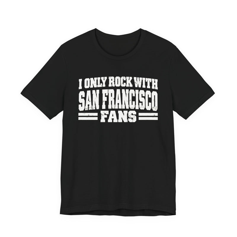 T-Shirt with bubble lettering reading I ONLY ROCK WITH SAN FRANCISCO FANS, front view.