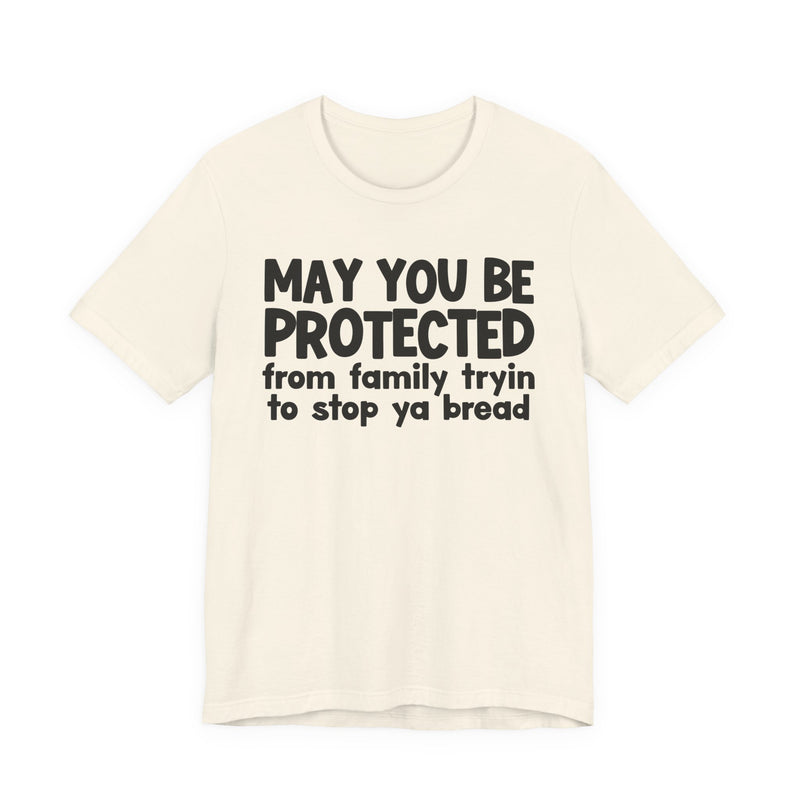 May You Be Protected From Family Tryin To Stop Ya Bread — Funny Sarcastic Prayer Tee