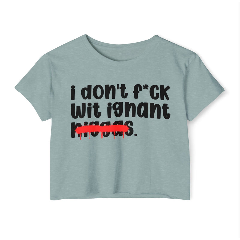 I Don't Fuck Wit Ignant Niggas - Brutally Direct Statement Crop-top
