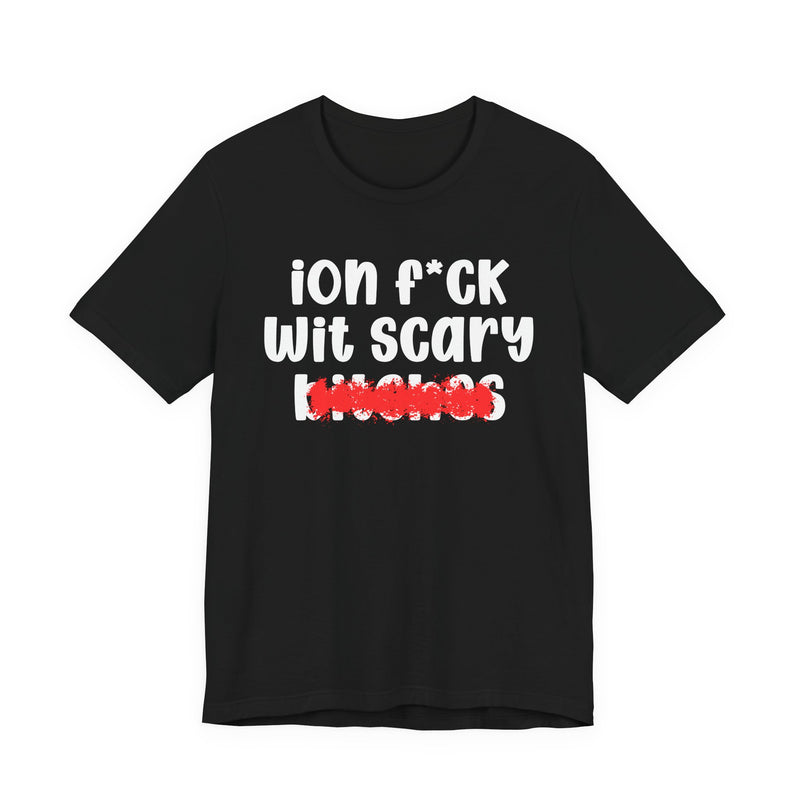 ION (I Don't) FUCK WIT SCARY BITCHES — Bold Sarcastic Graphic T-Shirt