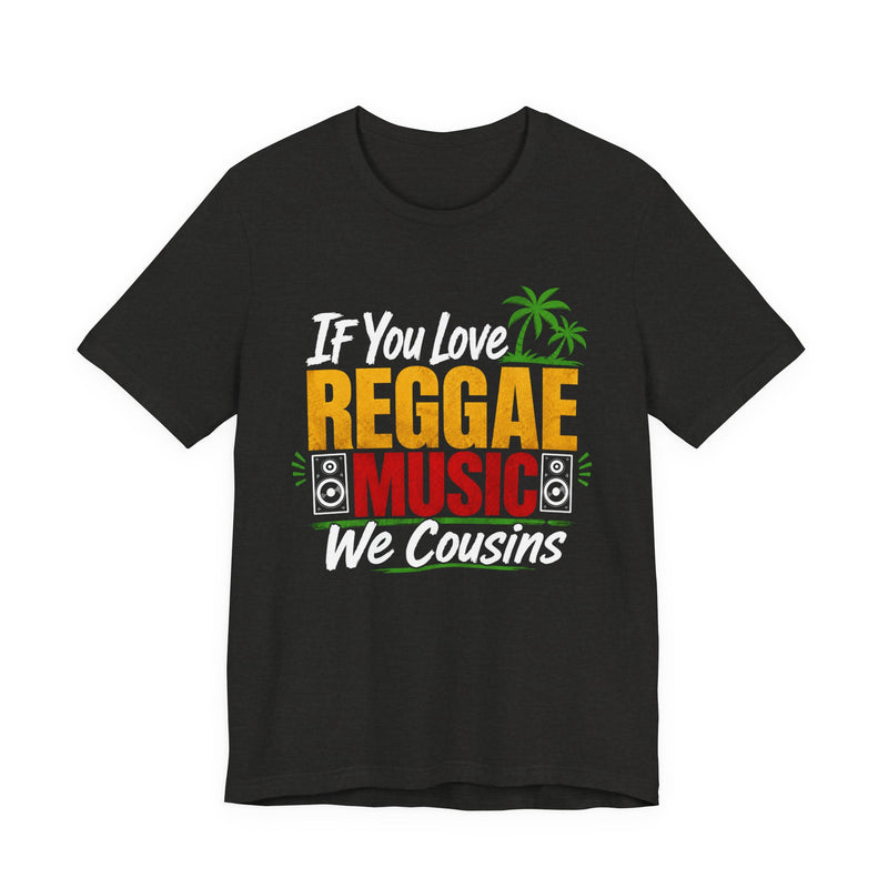 If You Love Reggae Music We Cousins - Reggae Music Lover T-Shirt