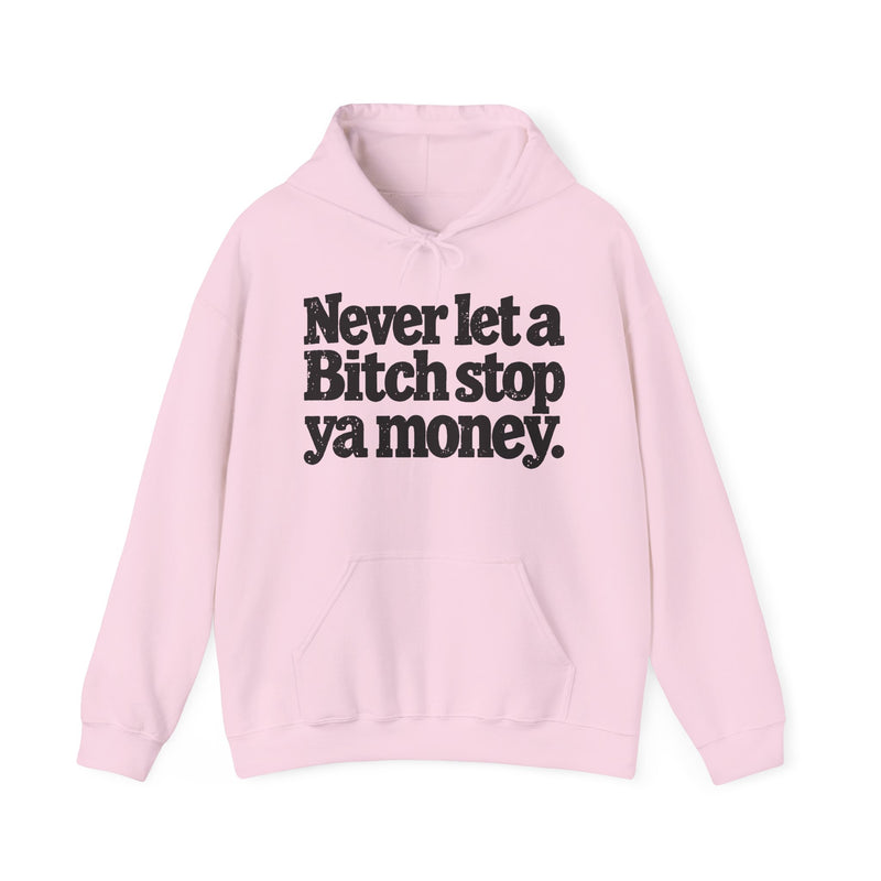 Never Let A Bitch Stop Ya Money-Street Motivation Statement Hoodie
