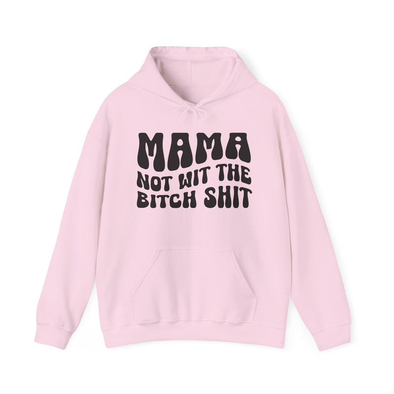 Mama Not Wit The Bitch Shit - Hoodie