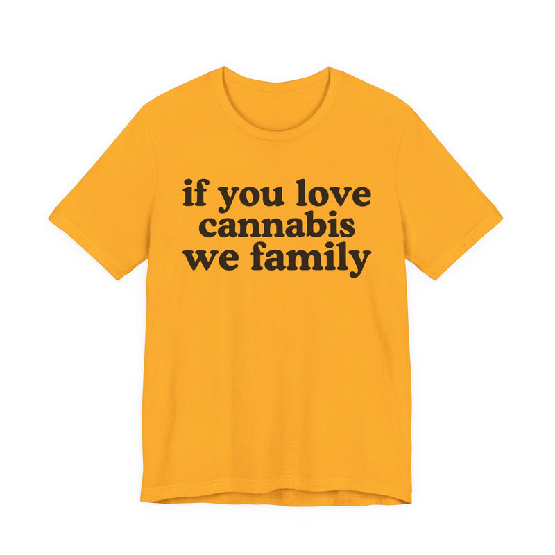 If You Love Cannabis We Family - T-Shirt