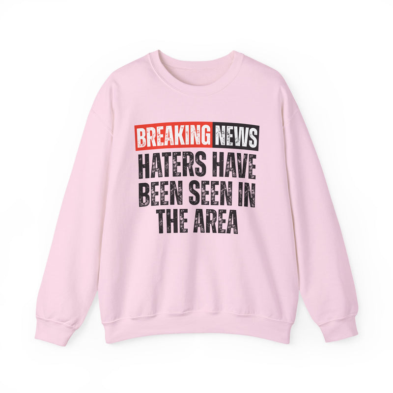 Breaking News: Haters Have Been Seen In The Area — Funny News Alert Sweatshirt
