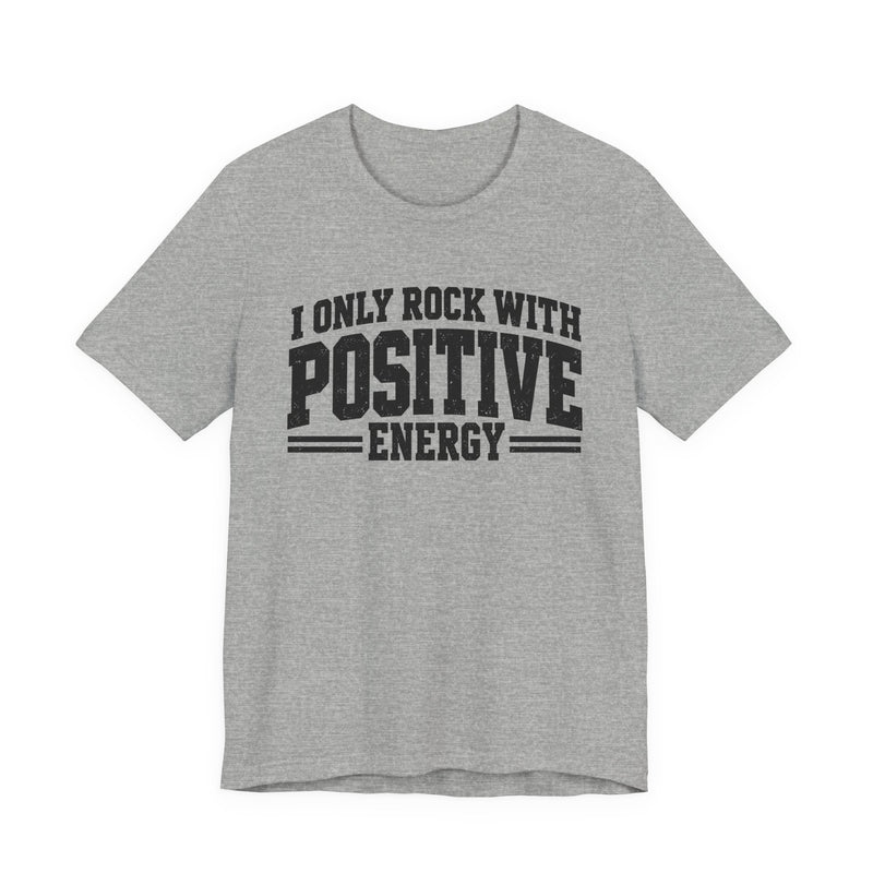 T-Shirt in Athletic Heather with lettering reading "I ONLY ROCK WITH POSITIVE ENERGY", front view.